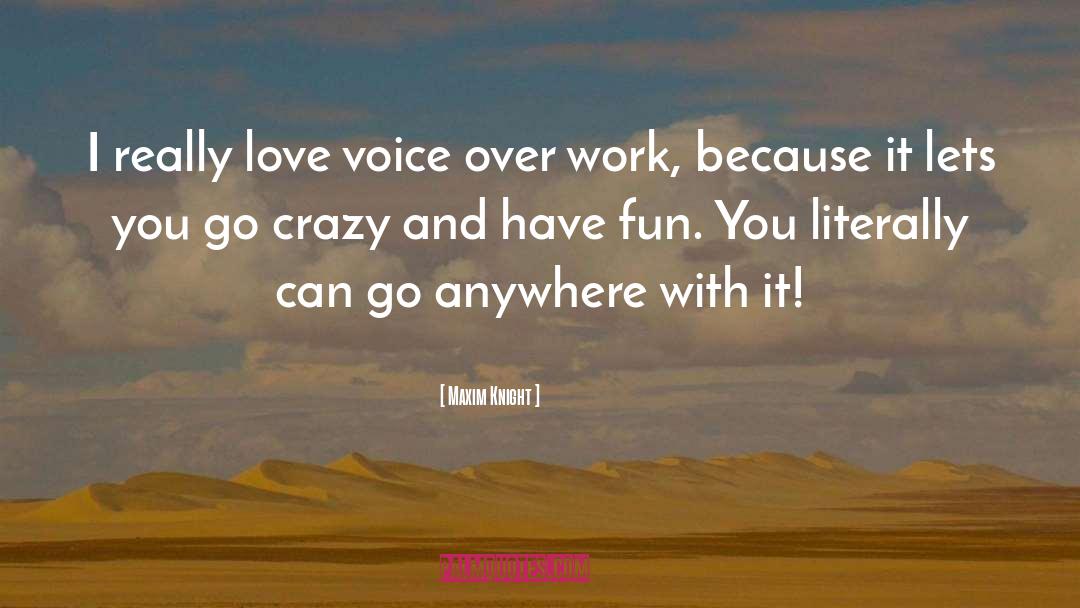 Maxim Knight Quotes: I really love voice over