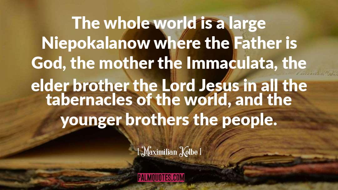 Maximilian Kolbe Quotes: The whole world is a