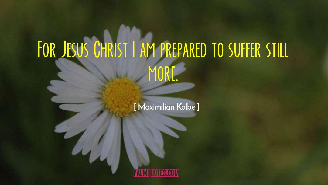 Maximilian Kolbe Quotes: For Jesus Christ I am