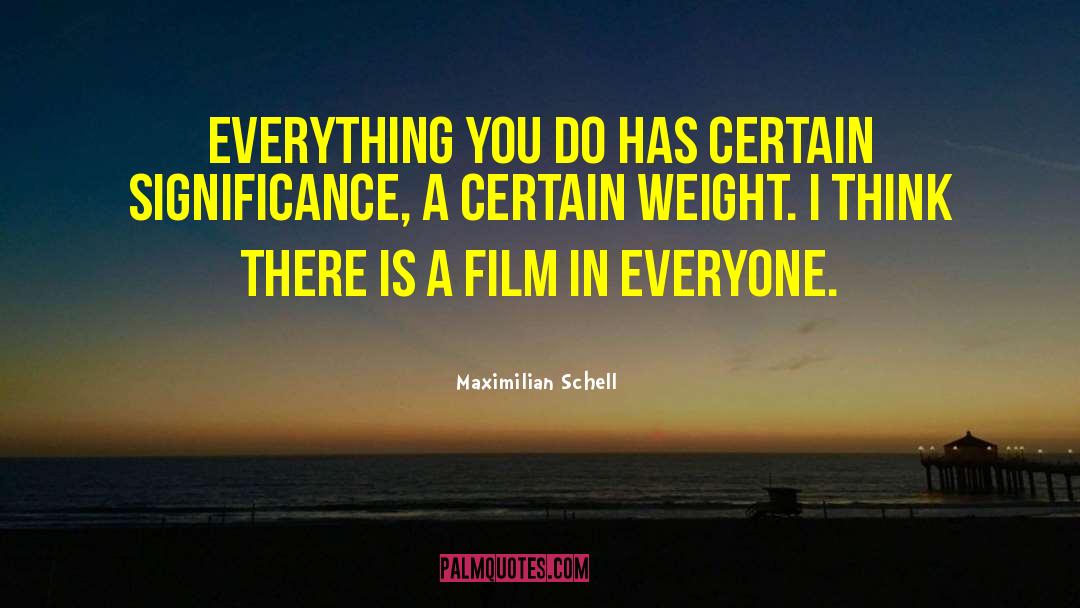 Maximilian Schell Quotes: Everything you do has certain