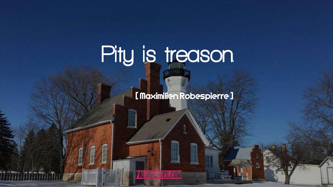 Maximilien Robespierre Quotes: Pity is treason.
