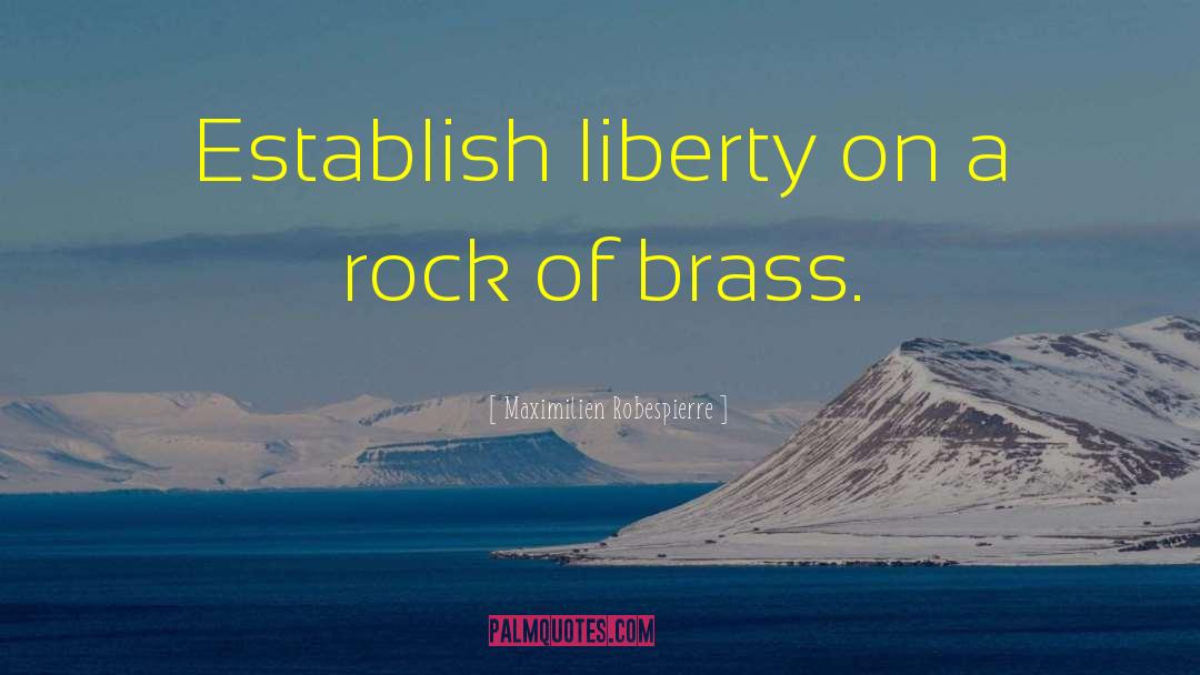 Maximilien Robespierre Quotes: Establish liberty on a rock