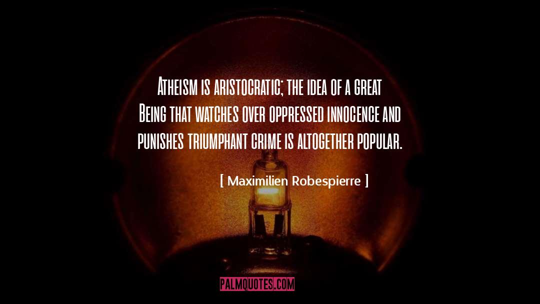 Maximilien Robespierre Quotes: Atheism is aristocratic; the idea