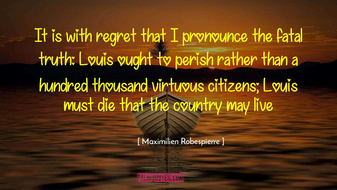 Maximilien Robespierre Quotes: It is with regret that