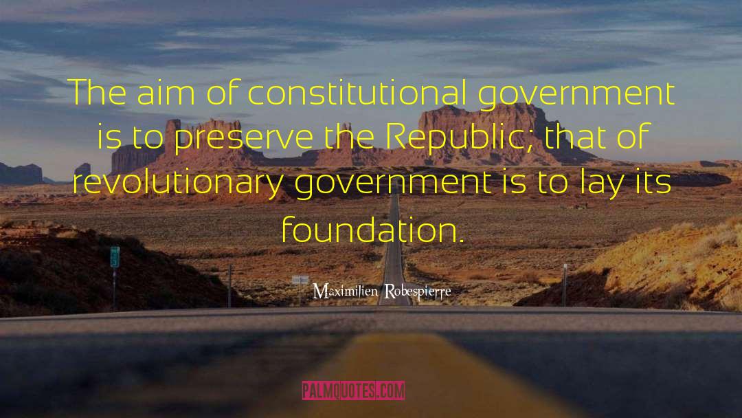 Maximilien Robespierre Quotes: The aim of constitutional government