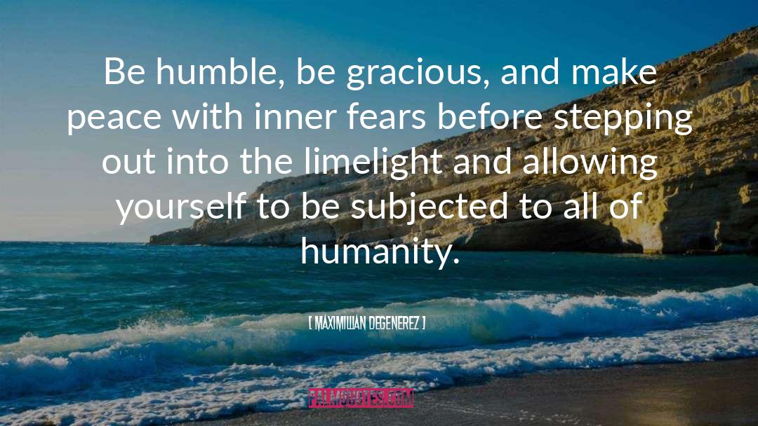 Maximillian Degenerez Quotes: Be humble, be gracious, and