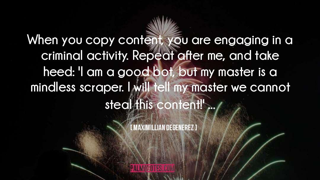Maximillian Degenerez Quotes: When you copy content, you