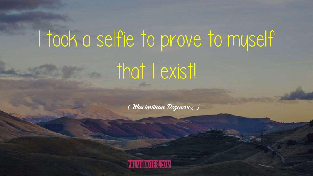 Maximillian Degenerez Quotes: I took a selfie to