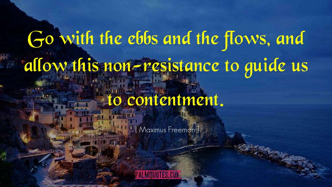 Maximus Freeman Quotes: Go with the ebbs and