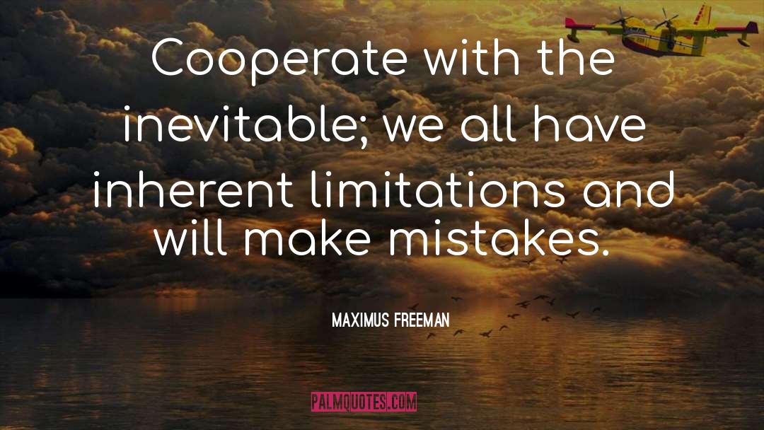 Maximus Freeman Quotes: Cooperate with the inevitable; we