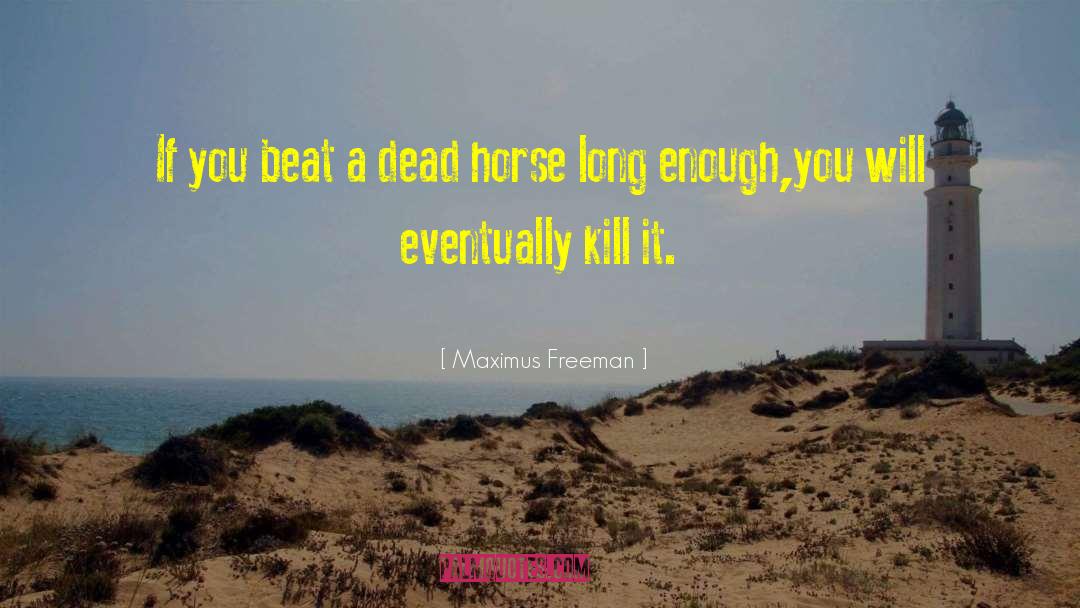 Maximus Freeman Quotes: If you beat a dead