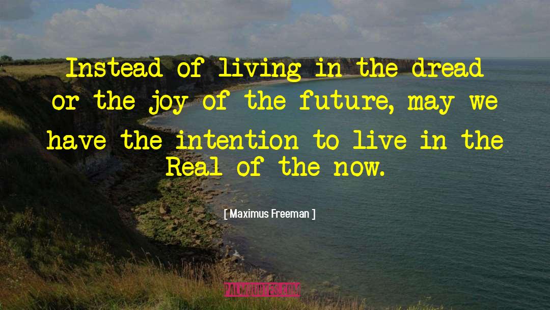 Maximus Freeman Quotes: Instead of living in the