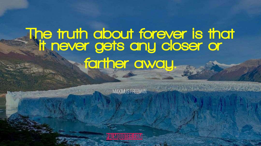 Maximus Freeman Quotes: The truth about forever is