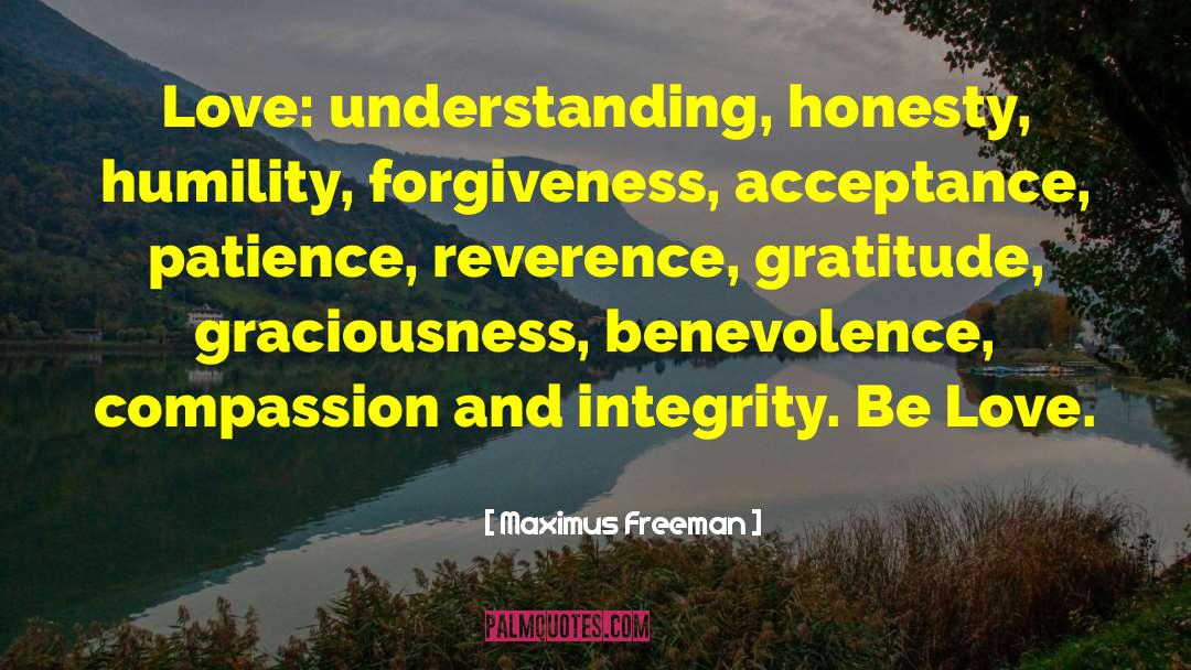 Maximus Freeman Quotes: Love: understanding, honesty, humility, forgiveness,