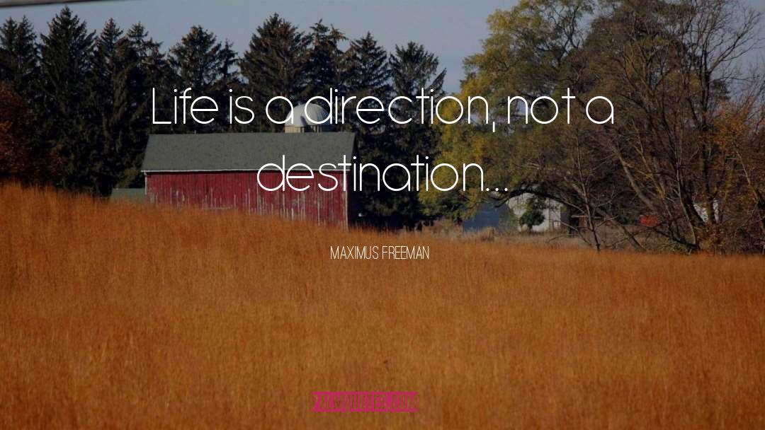 Maximus Freeman Quotes: Life is a direction, not