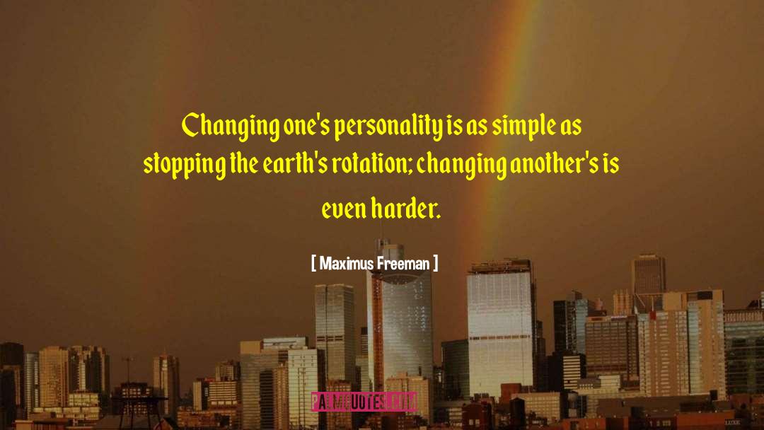 Maximus Freeman Quotes: Changing one's personality is as