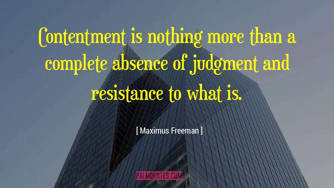 Maximus Freeman Quotes: Contentment is nothing more than
