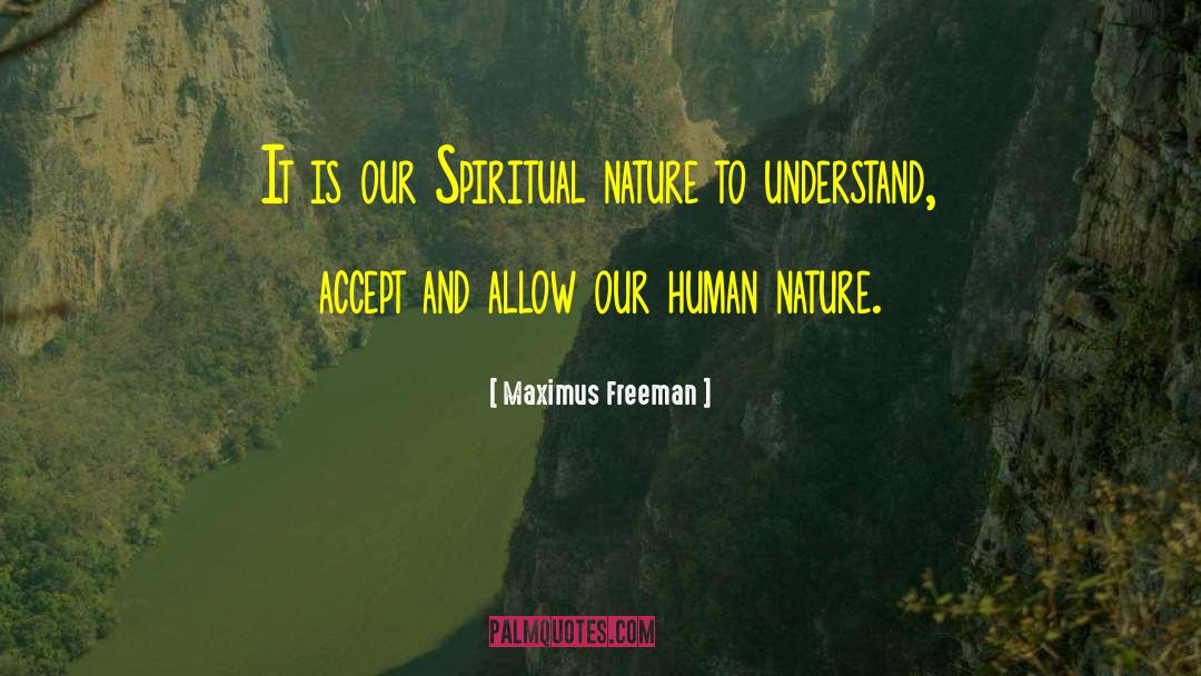 Maximus Freeman Quotes: It is our Spiritual nature