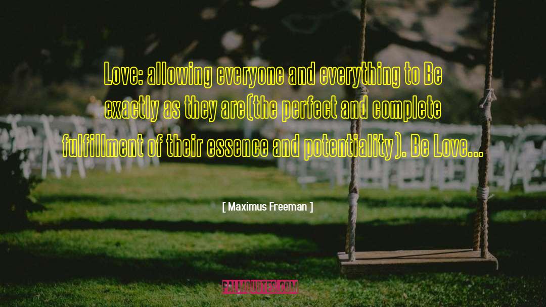 Maximus Freeman Quotes: Love: allowing everyone and everything