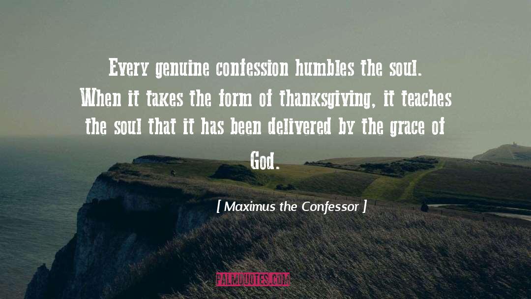 Maximus The Confessor Quotes: Every genuine confession humbles the