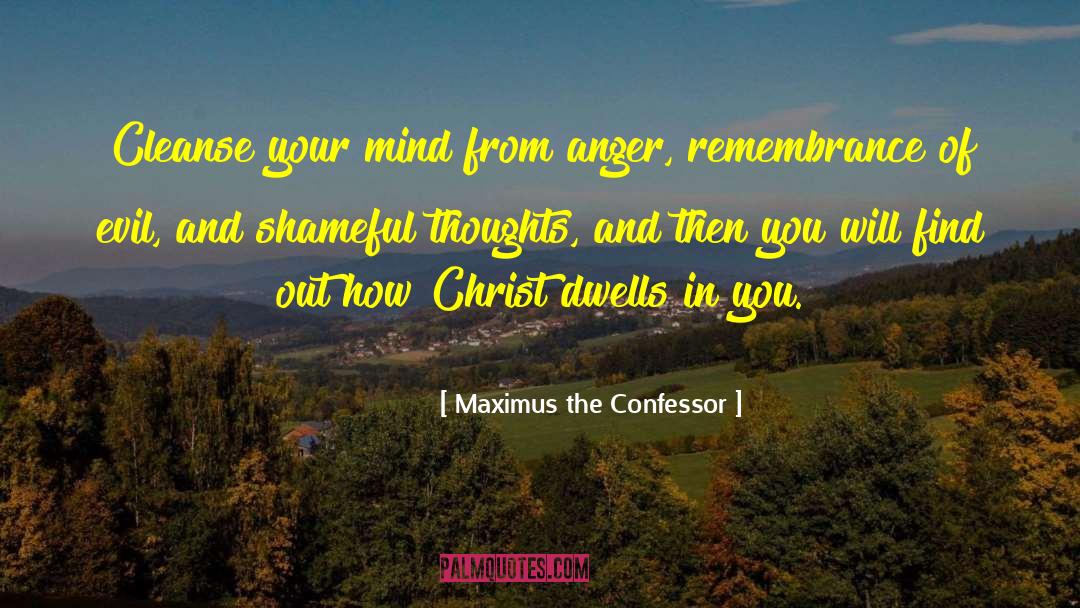 Maximus The Confessor Quotes: Cleanse your mind from anger,