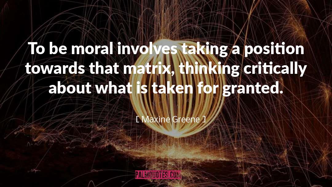 Maxine Greene Quotes: To be moral involves taking