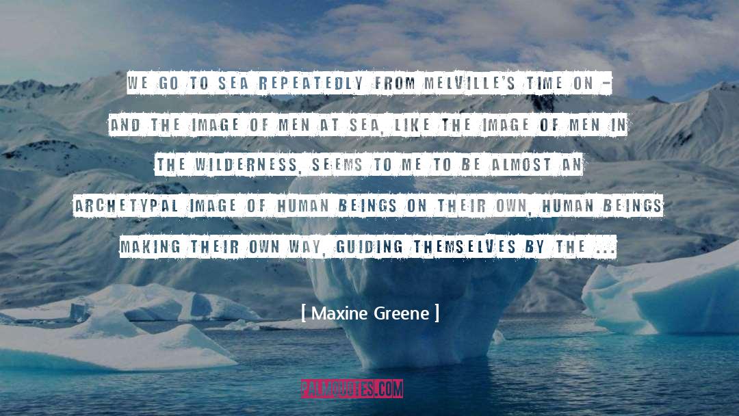 Maxine Greene Quotes: We go to sea repeatedly