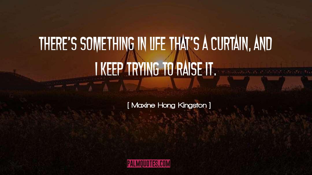 Maxine Hong Kingston Quotes: There's something in life that's