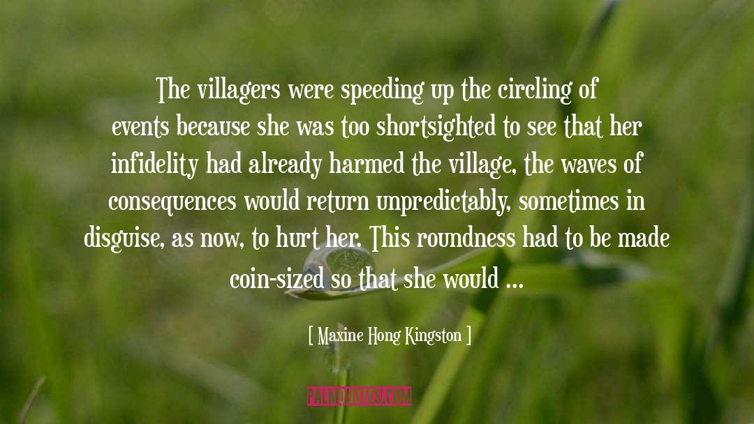 Maxine Hong Kingston Quotes: The villagers were speeding up