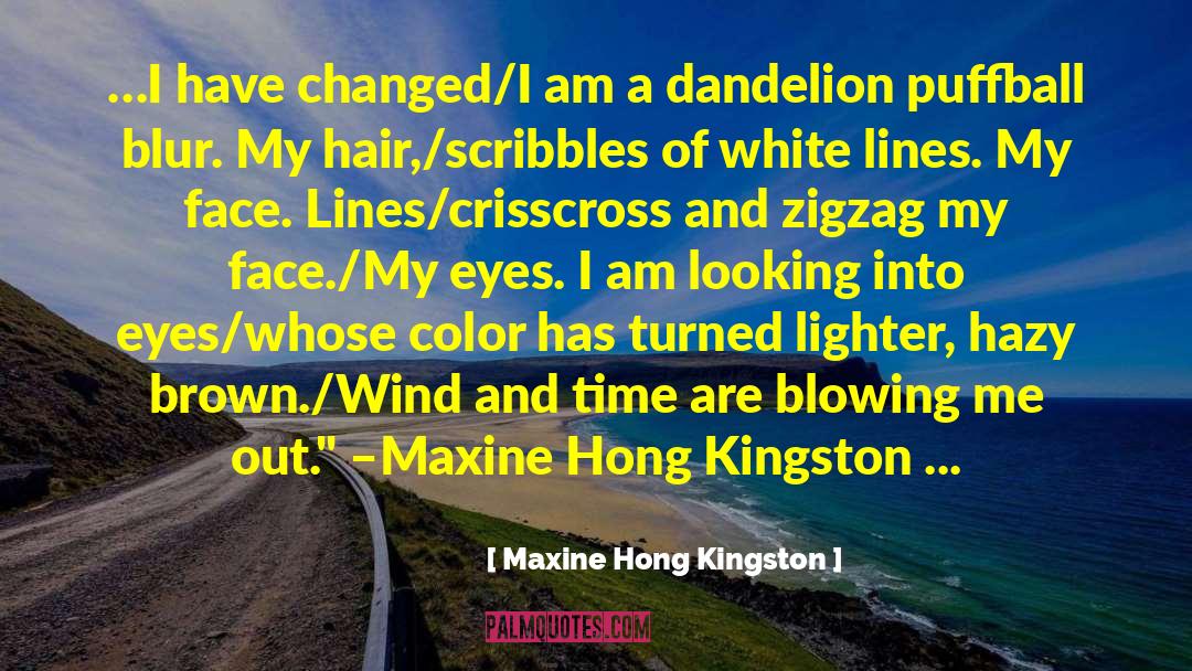 Maxine Hong Kingston Quotes: …I have changed/I am a