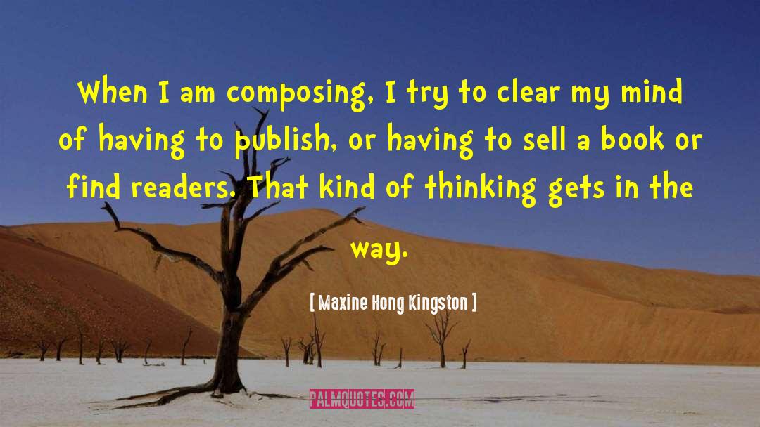 Maxine Hong Kingston Quotes: When I am composing, I