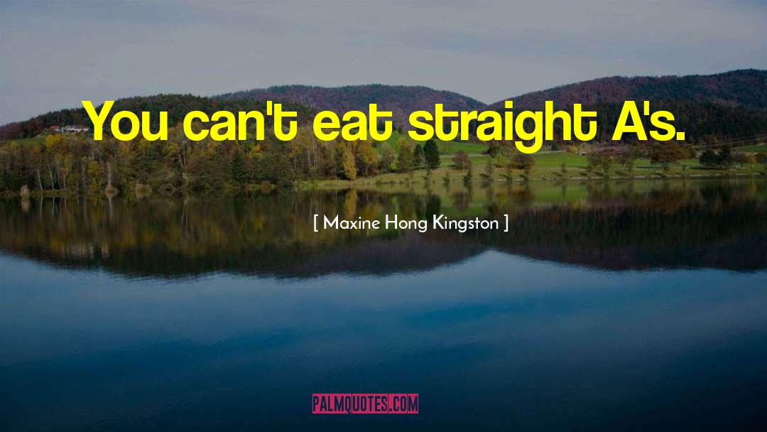 Maxine Hong Kingston Quotes: You can't eat straight A's.