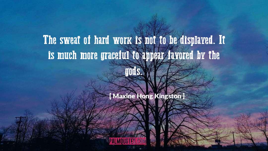 Maxine Hong Kingston Quotes: The sweat of hard work