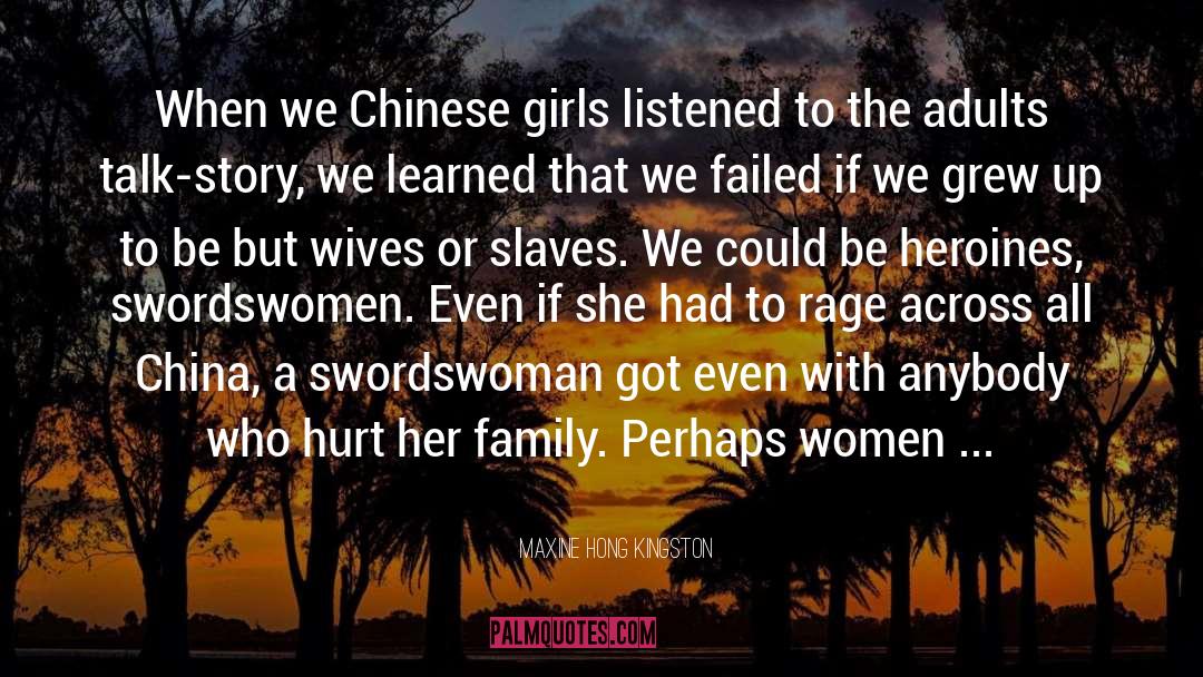 Maxine Hong Kingston Quotes: When we Chinese girls listened