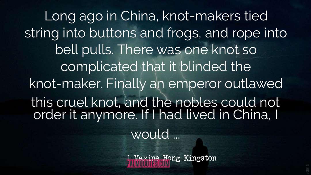 Maxine Hong Kingston Quotes: Long ago in China, knot-makers