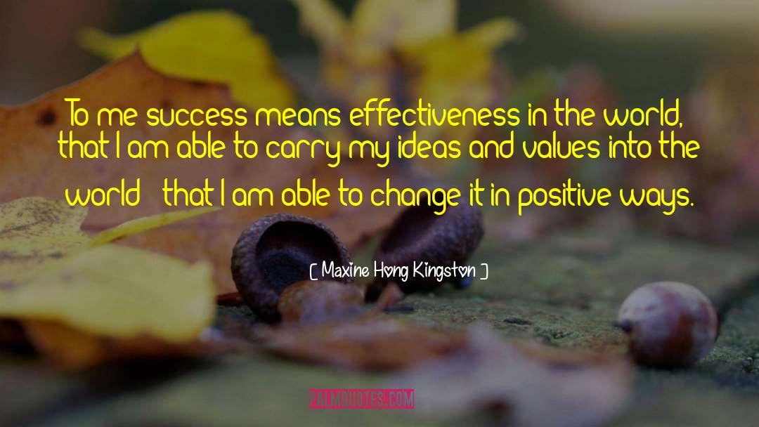 Maxine Hong Kingston Quotes: To me success means effectiveness