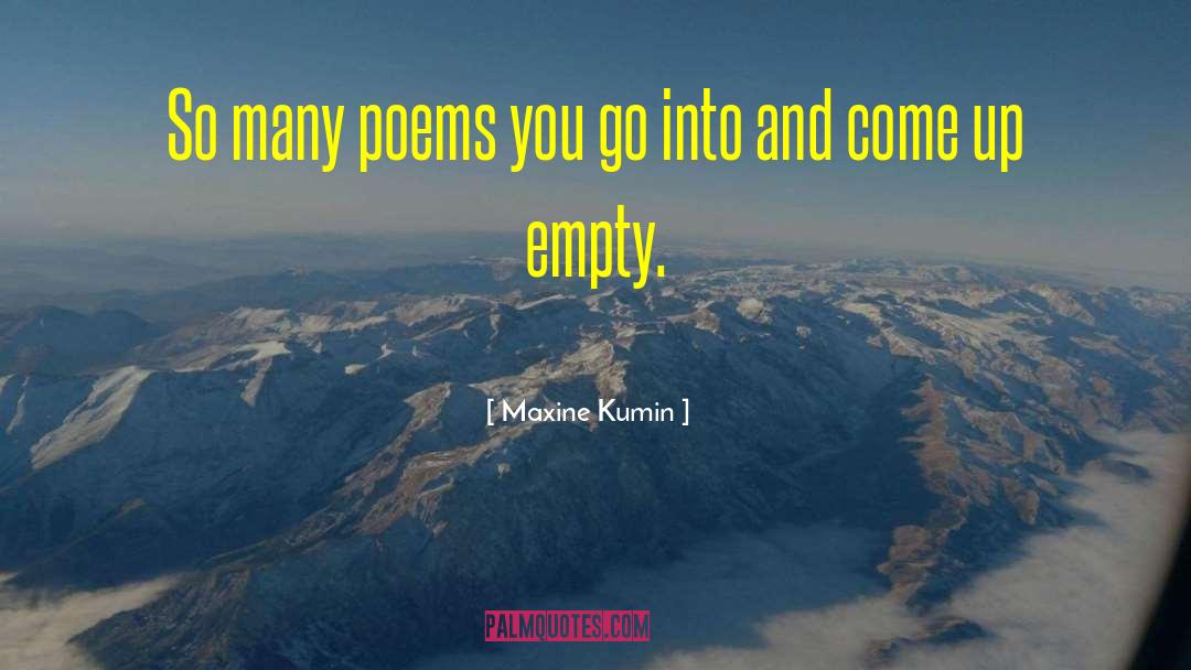 Maxine Kumin Quotes: So many poems you go