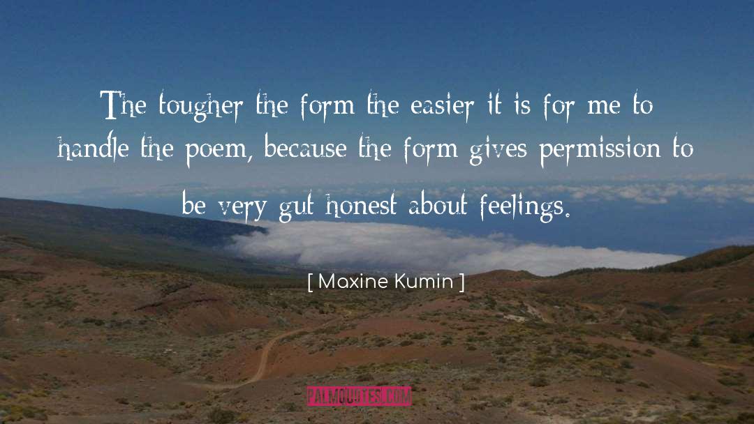 Maxine Kumin Quotes: The tougher the form the