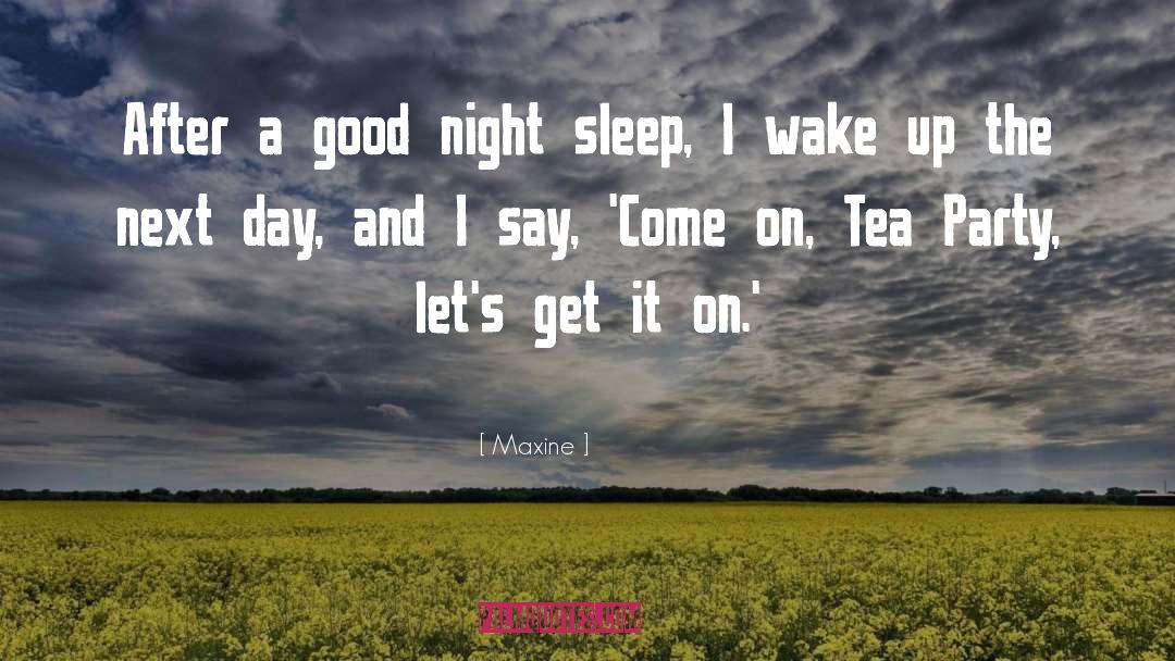 Maxine Quotes: After a good night sleep,