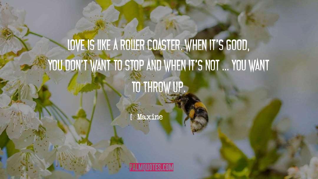 Maxine Quotes: Love is like a roller