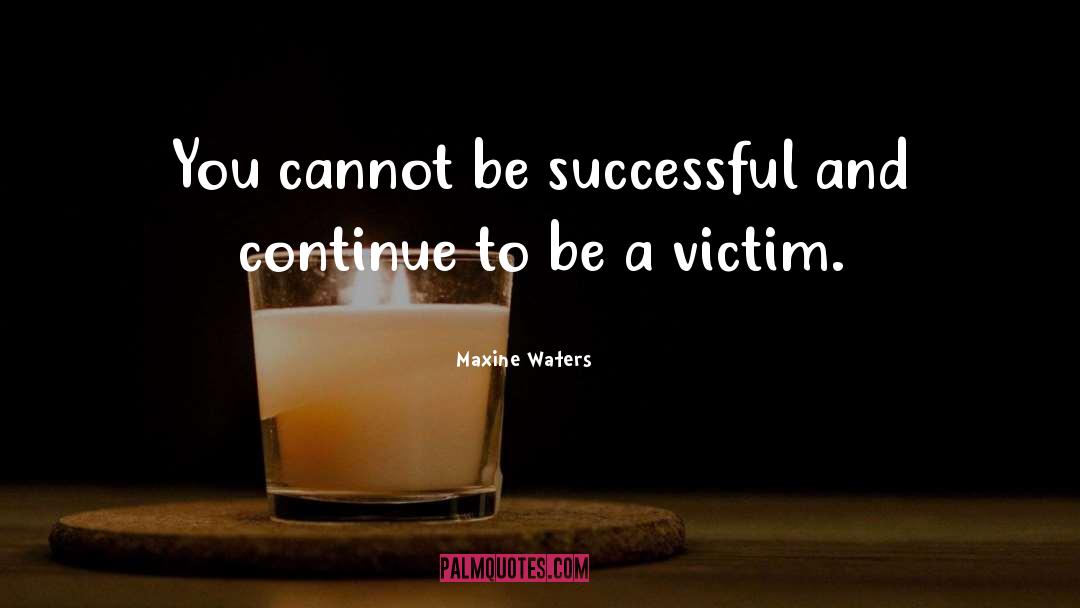 Maxine Waters Quotes: You cannot be successful and