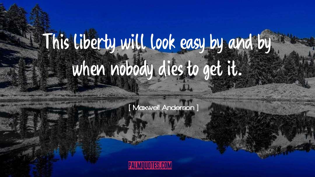 Maxwell Anderson Quotes: This liberty will look easy