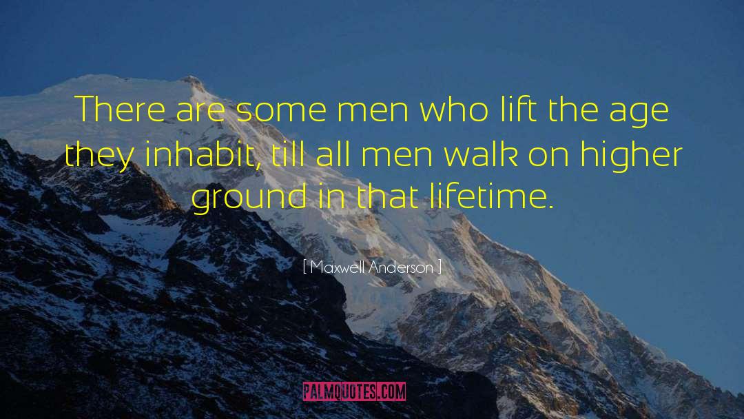 Maxwell Anderson Quotes: There are some men who