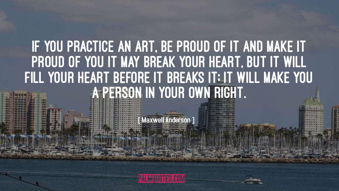 Maxwell Anderson Quotes: If you practice an art,