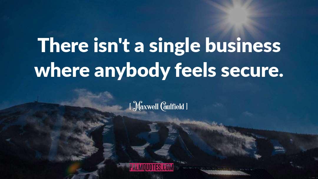 Maxwell Caulfield Quotes: There isn't a single business