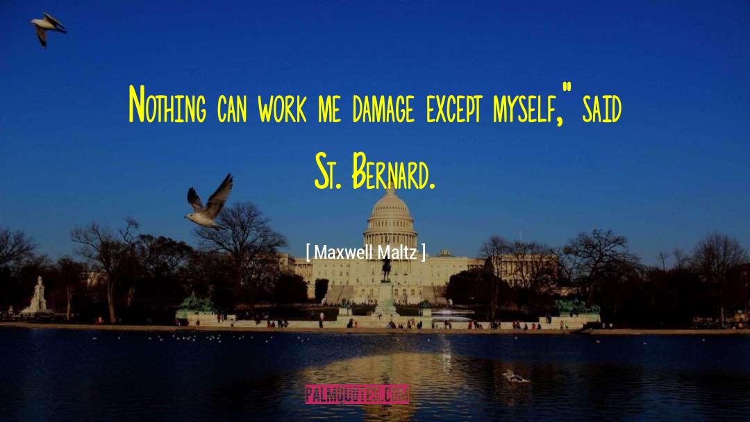Maxwell Maltz Quotes: Nothing can work me damage