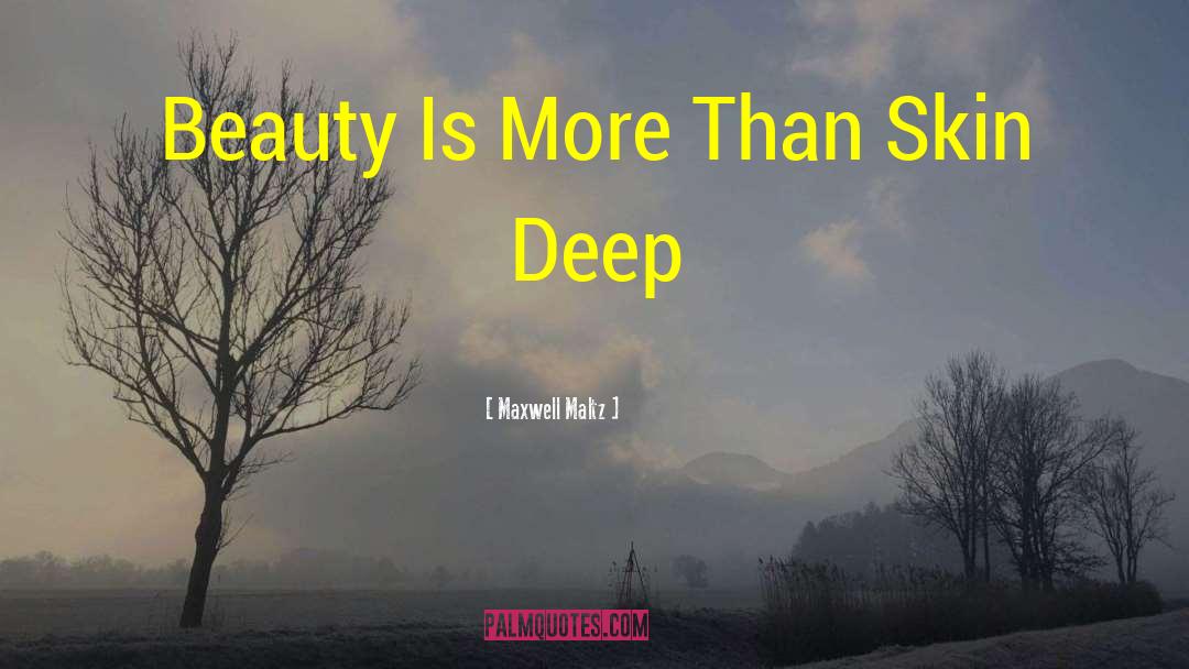 Maxwell Maltz Quotes: Beauty Is More Than Skin