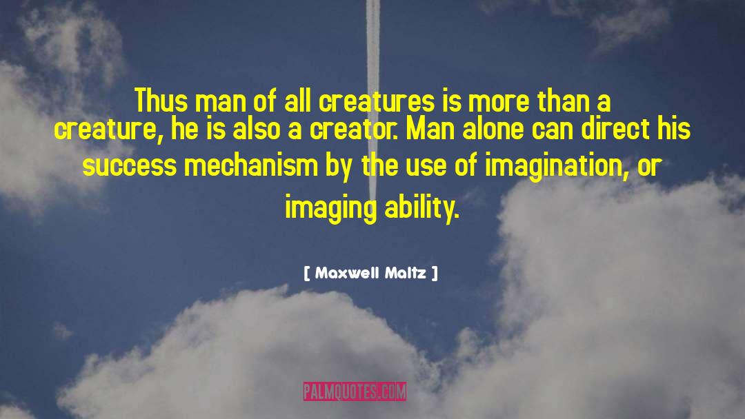 Maxwell Maltz Quotes: Thus man of all creatures