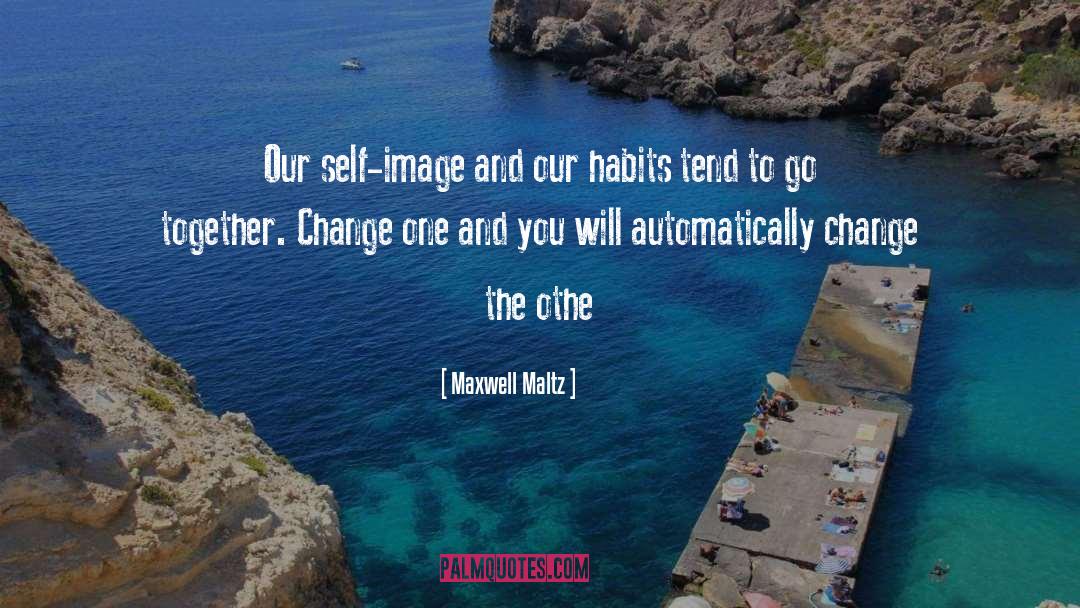 Maxwell Maltz Quotes: Our self-image and our habits