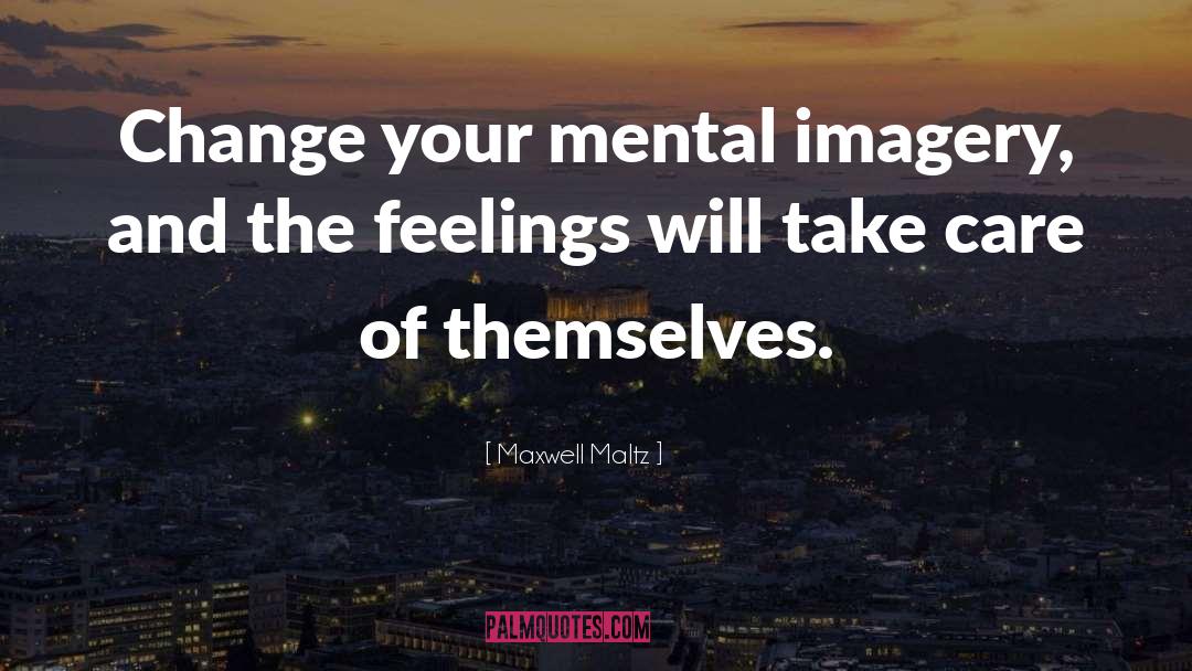 Maxwell Maltz Quotes: Change your mental imagery, and